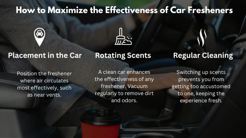 Place fresheners near vents, keep the car clean, and rotate scents regularly